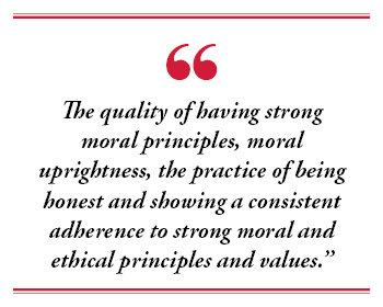 The quality of having strong moral principles, moral uprightness, the practice of being honest and showing a consistent adherence to strong moral and ethical principles and values.